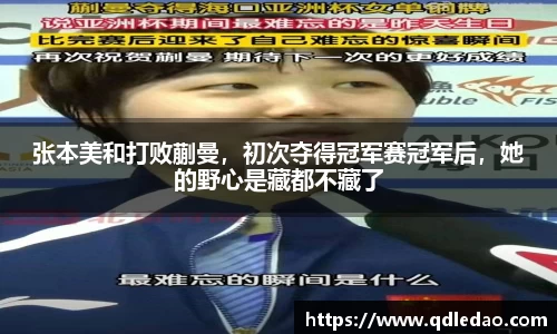 张本美和打败蒯曼，初次夺得冠军赛冠军后，她的野心是藏都不藏了